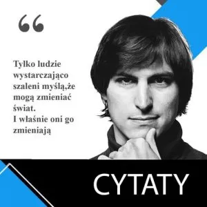 Tylko ludzie wystarczająco szaleni myślą, że mogą zmieniać świat.